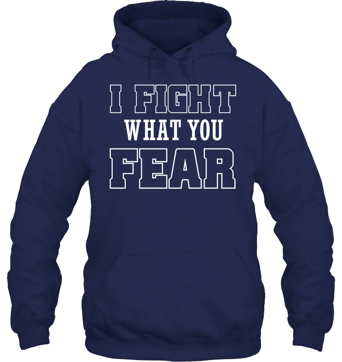 I FIGHT WHAT YOU FEAR