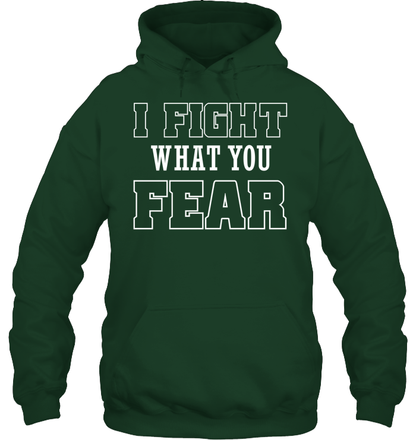 I FIGHT WHAT YOU FEAR