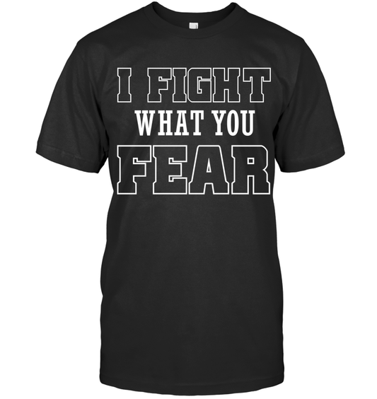 I FIGHT WHAT YOU FEAR