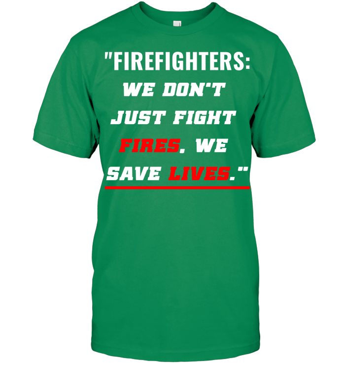 We Don’t  Just Fight  Fires, We  Save Lives."