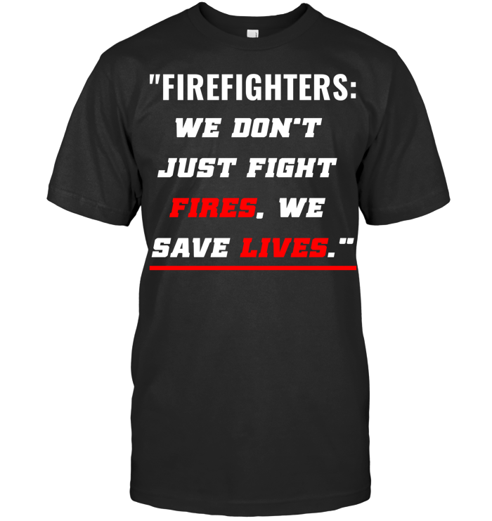 We Don’t  Just Fight  Fires, We  Save Lives."