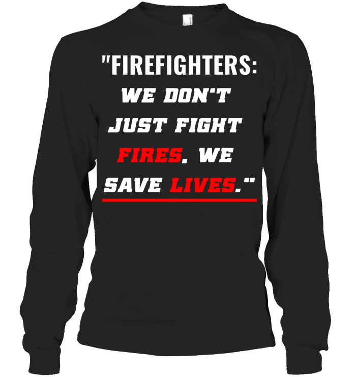 We Don’t  Just Fight  Fires, We  Save Lives."