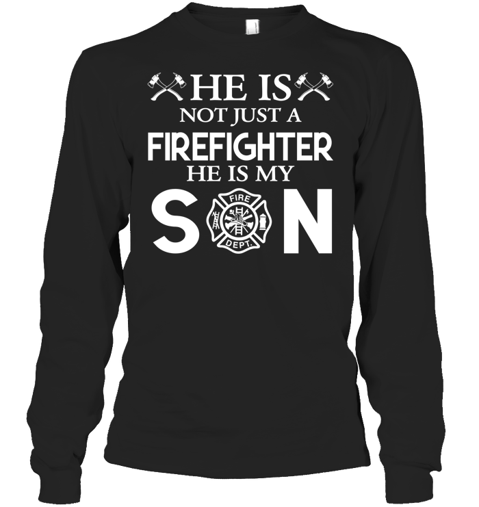 HE Is Not Just A Firefighter He Is My Son