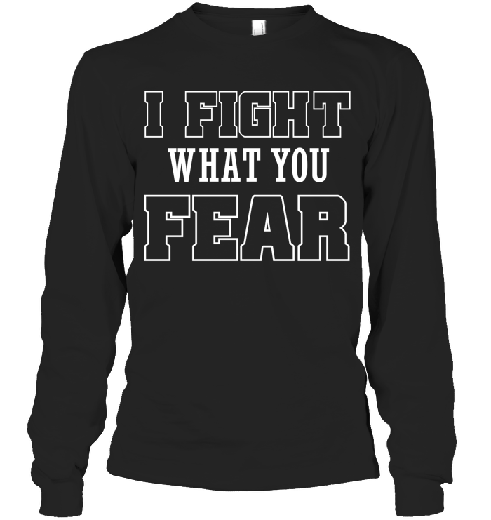 I FIGHT WHAT YOU FEAR