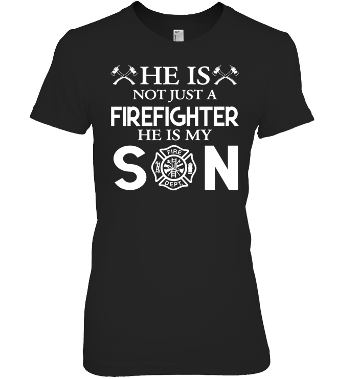 HE Is Not Just A Firefighter He Is My Son