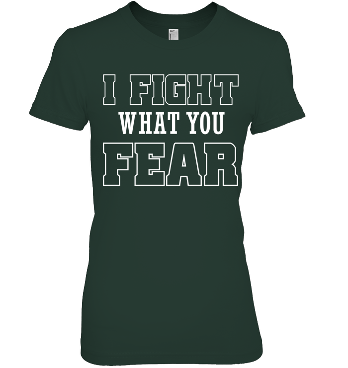 I FIGHT WHAT YOU FEAR